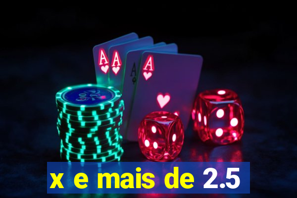 x e mais de 2.5